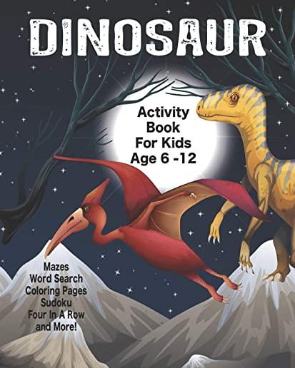 Dinosaur Activity Book For Kids Age 6 -12: Unleash Your Child's Creativity With These Fun Games, Mazes And Puzzles, Dinosaur Activity Book For Childre