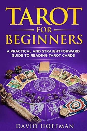 Tarot for Beginners: a practical and straightforward guide to reading tarot cards