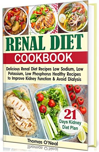 Renal Diet Cookbook: The Low Sodium, Low Potassium, Healthy Kidney Cookbook. Quick, Easy & Delicious Renal Diet Recipes to Improve Kidney F