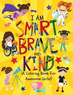 I am Smart, Brave & Kind (A Coloring Book For Awesome Girls!): Inspirational Coloring Book For Raising Confident And Worry Free Girls