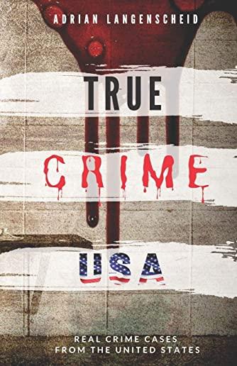 TRUE CRIME USA Real Crime Cases From The United States Adrian Langenscheid: 14 Shocking Short Stories Taken From Real Life