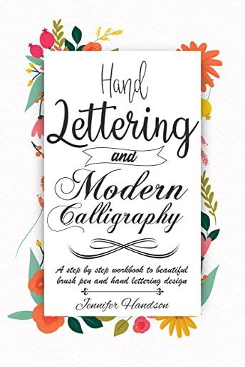 Hand Lettering and Modern Calligraphy for Beginners: a Step by Step Workbook to Beautiful Brush Pen and Hand Lettering Design