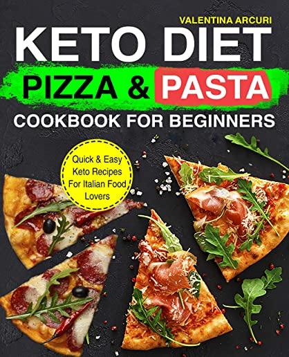 Keto Diet Pizza & Pasta Cookbook For Beginners: Quick & Easy Keto Recipes For Italian Food Lovers