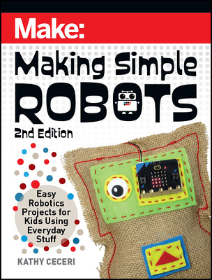 Making Simple Robots: Easy Robotics Projects for Kids Using Everyday Stuff