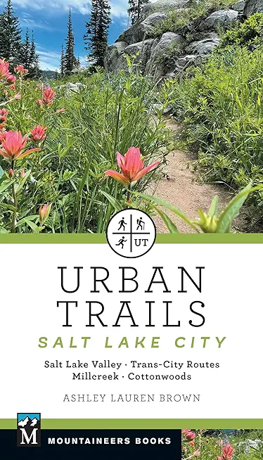 Urban Trails Salt Lake City: Salt Lake Valley * Trans-City Routes * Millcreek * Cottonwoods