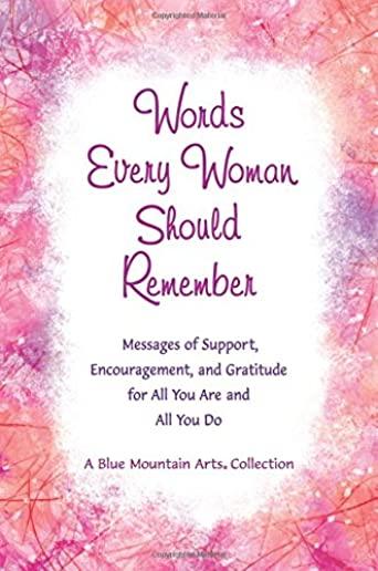 Words Every Woman Should Remember: Messages of Support, Encouragement, and Gratitude for All You Are and All You Do