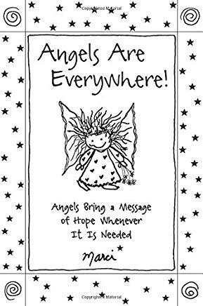 Angels Are Everywhere!: Angels Bring a Message of Hope Whenever It Is Needed