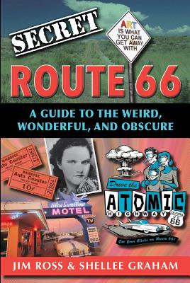 Secret Route 66: A Guide to the Weird, Wonderful, and Obscure: A Guide to the Weird, Wonderful, and Obscure