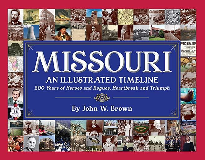 Missouri: An Illustrated Timeline 200 Years of Heroes and Rogues, Heartbreak and Triumph