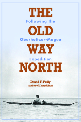 The Old Way North: Following the Oberholtzer-Magee Expedition