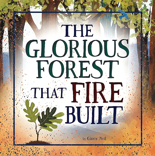 The Glorious Forest That Fire Built