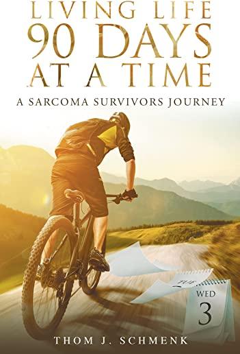 Living Life 90 Days at a Time: A Sarcoma Survivors Journey