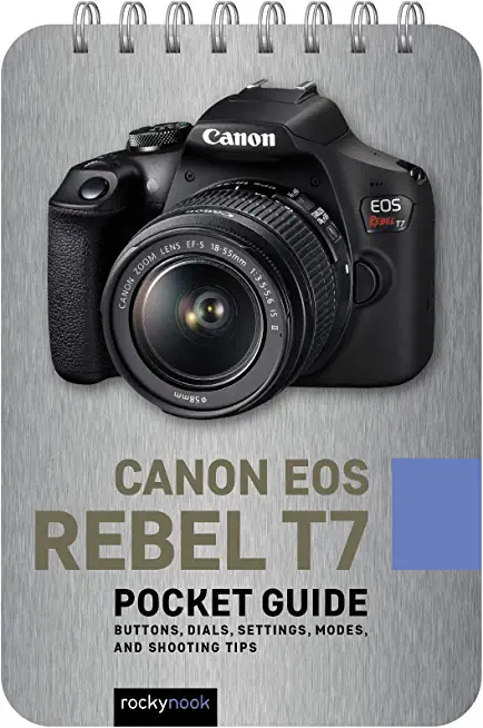 Canon EOS Rebel T7: Pocket Guide: Buttons, Dials, Settings, Modes, and Shooting Tips