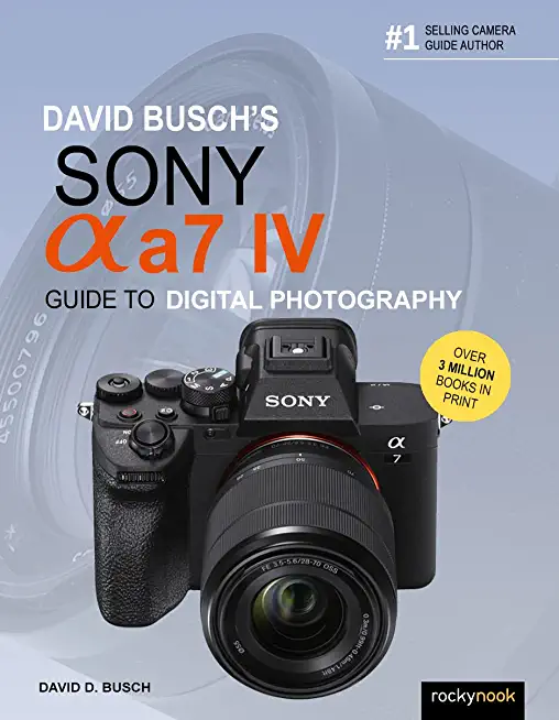 David Busch's Sony Alpha A7 IV Guide to Digital Photography