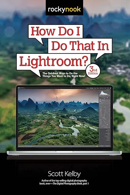 How Do I Do That in Lightroom?: The Quickest Ways to Do the Things You Want to Do, Right Now! (3rd Edition)