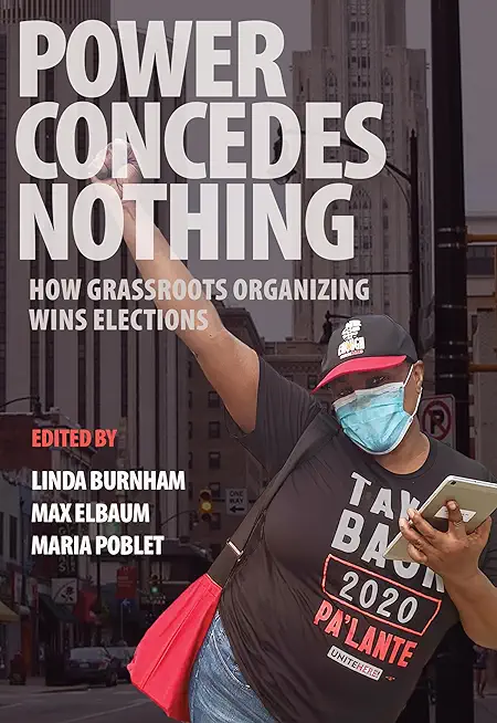 Power Concedes Nothing: How Grassroots Organizing Wins Elections