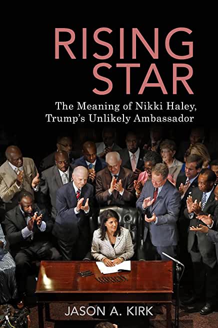 Rising Star: The Meaning of Nikki Haley, Trump's Unlikely Ambassador