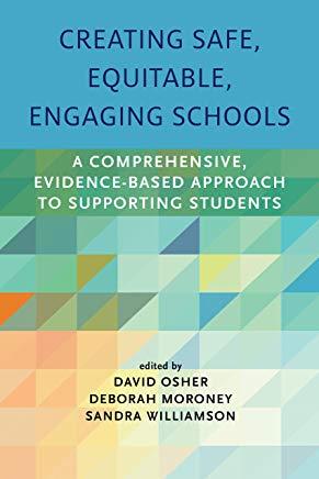 Creating Safe, Equitable, Engaging Schools: A Comprehensive, Evidence-Based Approach to Supporting Students