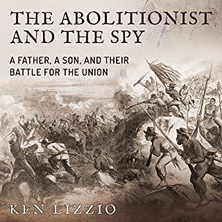The Abolitionist and the Spy: A Father, a Son, and Their Battle for the Union