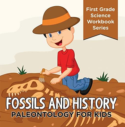Fossils And History: Paleontology for Kids (First Grade Science Workbook Series)
