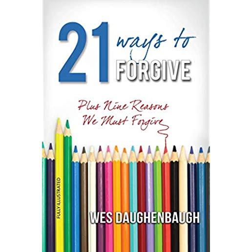 21 Ways to Forgive: Plus Nine Reasons We Must Forgive