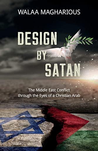 Design By Satan: The Middle East Conflict through the Eyes of a Christian Arab