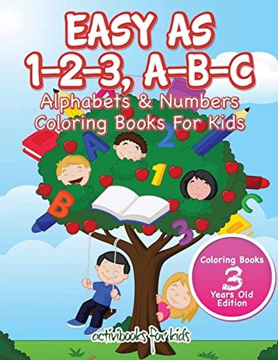 Easy As 1-2-3, A-B-C: Alphabets & Numbers Coloring Books For Kids - Coloring Books 3 Years Old Edition