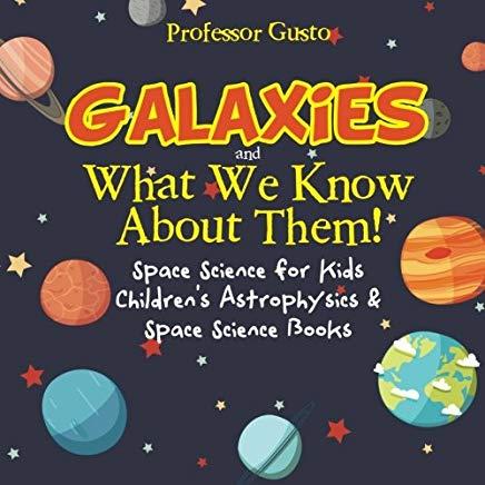 Galaxies and What We Know about Them! Space Science for Kids - Children's Astrophysics & Space Science Books