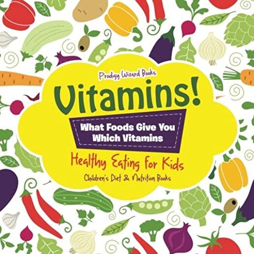 Vitamins! - What Foods Give You Which Vitamins - Healthy Eating for Kids - Children's Diet & Nutrition Books