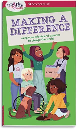 A Smart Girl's Guide: Making a Difference: Using Your Talents and Passions to Change the World