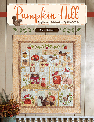 Pumpkin Hill: AppliquÃ© a Whimsical Quilter's Tale