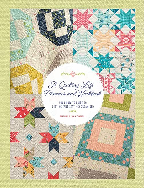 A Quilting Life Planner and Workbook: Your How-To Guide to Getting (and Staying) Organized