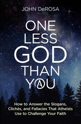 One Less God Than You: How to Answer the Slogans, Cliches, and Fallacies That Atheists Use to Challenge Your Faith