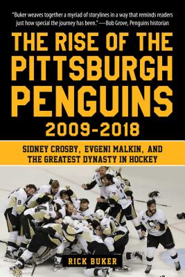 The Rise of the Pittsburgh Penguins 2009-2018: Sidney Crosby, Evgeni Malkin, and the Greatest Dynasty in Hockey