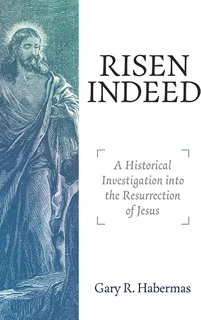 Risen Indeed: A Historical Investigation Into the Resurrection of Jesus