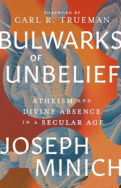 Bulwarks of Unbelief: Atheism and Divine Absence in a Secular Age