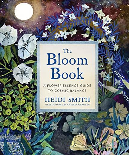 The Bloom Book: A Flower Essence Guide to Cosmic Balance