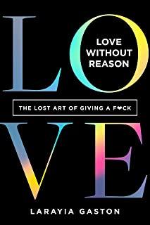 Love Without Reason: The Lost Art of Giving a F*ck
