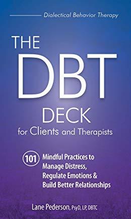 The Dbt Deck for Clients and Therapists: 101 Mindful Practices to Manage Distress, Regulate Emotions & Build Better Relationships