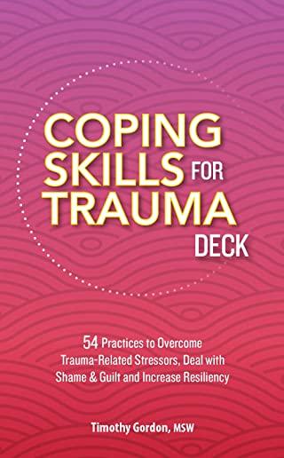 Coping Skills for Trauma Deck: 54 Practices to Overcome Trauma-Related Stressors, Deal with Shame & Guilt and Increase Resiliency