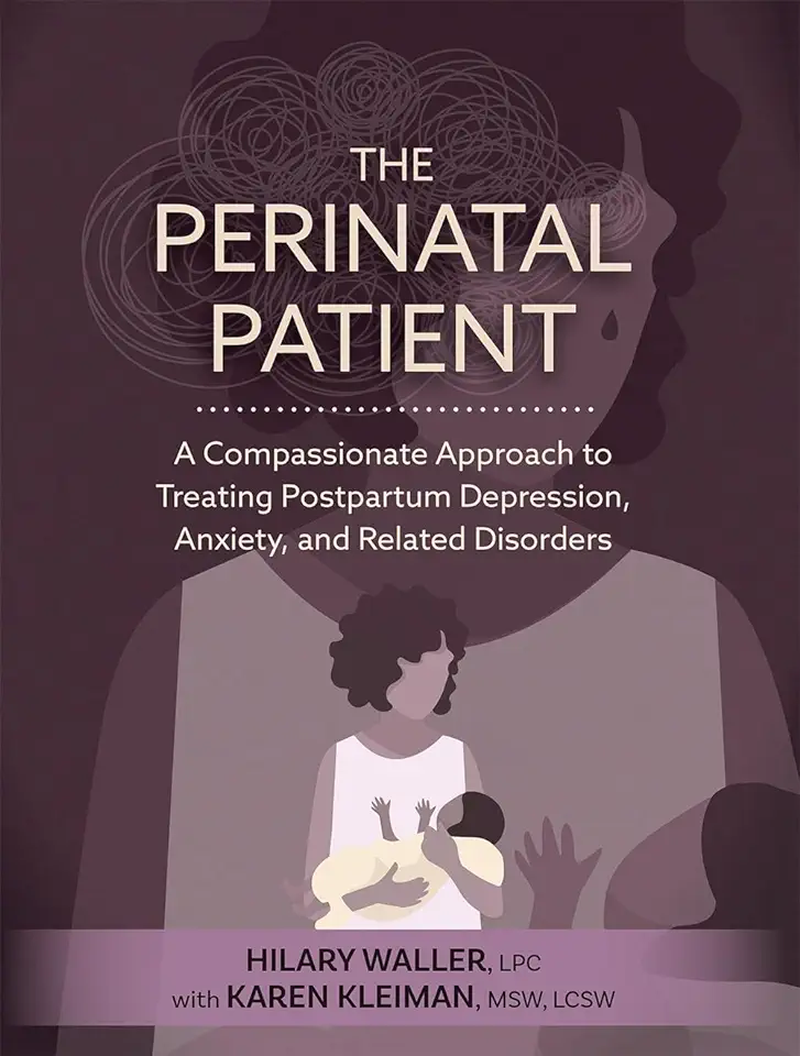 The Perinatal Patient: A Compassionate Approach to Treating Postpartum Depression, Anxiety, and Related Disorders