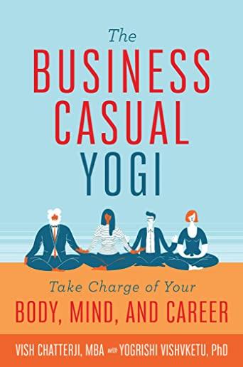 The the Business Casual Yogi / Career Success & Work/Life Balance Achieved Via Yoga: Take Charge of Your Body, Mind, and Career
