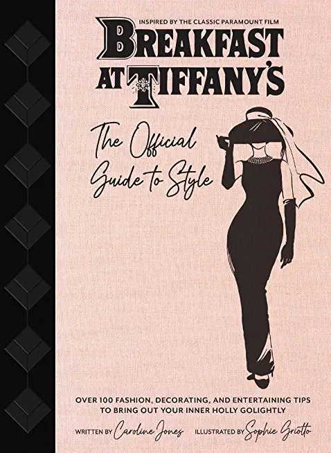 Breakfast at Tiffany's: The Official Guide to Style: Over 100 Fashion, Decorating and Entertaining Tips to Bring Out Your Inner Holly Golightly