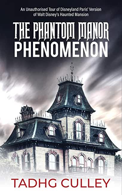 The Phantom Manor Phenomenon: An Unauthorised Tour of Disneyland Paris' Version of Walt Disney's Haunted Mansion