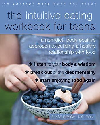 The Intuitive Eating Workbook for Teens: A Non-Diet, Body Positive Approach to Building a Healthy Relationship with Food