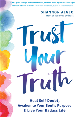 Trust Your Truth: Heal Self-Doubt, Awaken to Your Soul's Purpose, and Live Your Badass Life