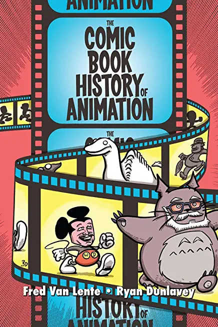 The Comic Book History of Animation: True Toon Tales of the Most Iconic Characters, Artists and Styles!
