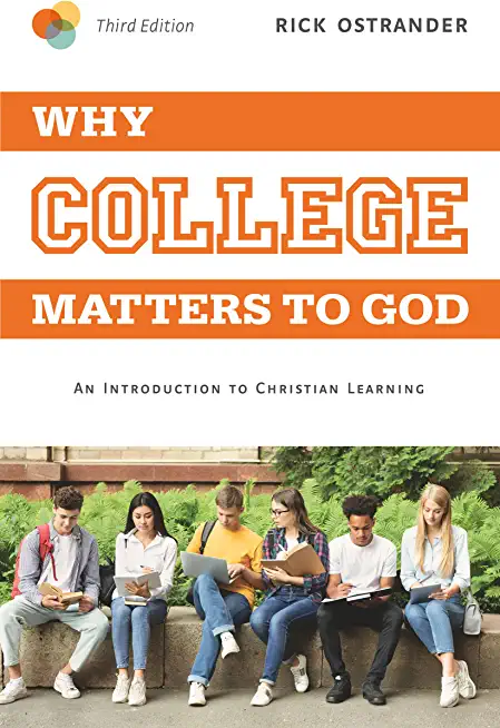 Why College Matters to God, 3rd Edition: An Introduction to Christian Learning