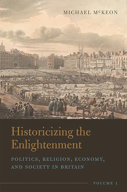Historicizing the Enlightenment, Volume 1: Politics, Religion, Economy, and Society in Britain