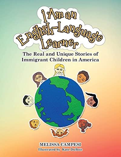 I Am an English-Language Learner: The Real and Unique Stories of Immigrant Children in America
